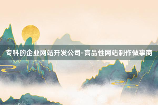 专科的企业网站开发公司-高品性网站制作做事商