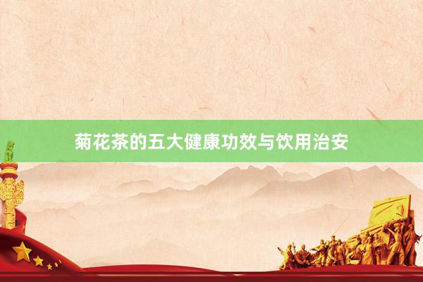 菊花茶的五大健康功效与饮用治安