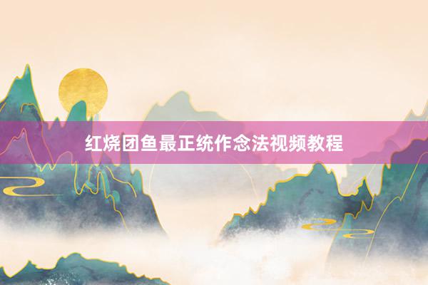 红烧团鱼最正统作念法视频教程