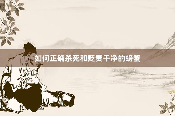 如何正确杀死和贬责干净的螃蟹